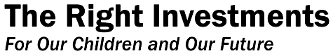 The Right Investments For Our Children and Our Future